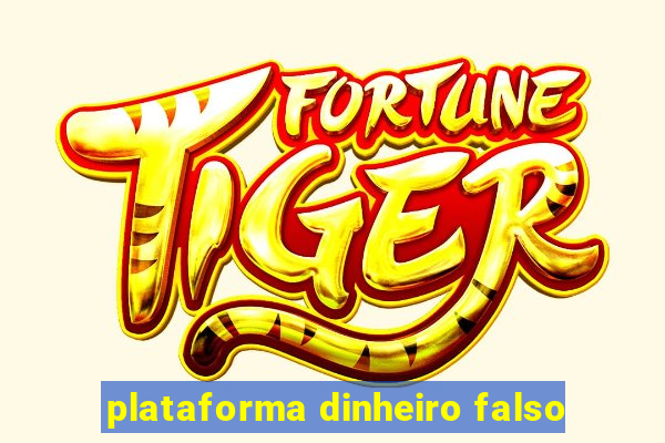 plataforma dinheiro falso